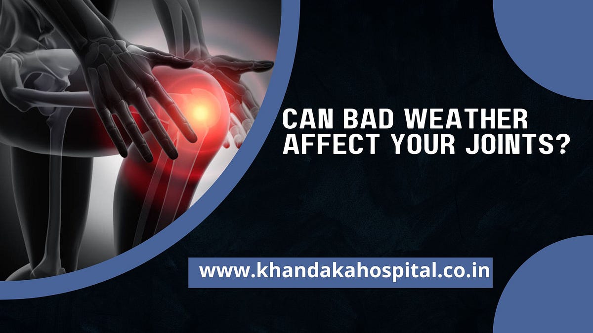 Can Bad Weather Affect Your Joints? by Ashok Khandaka Medium