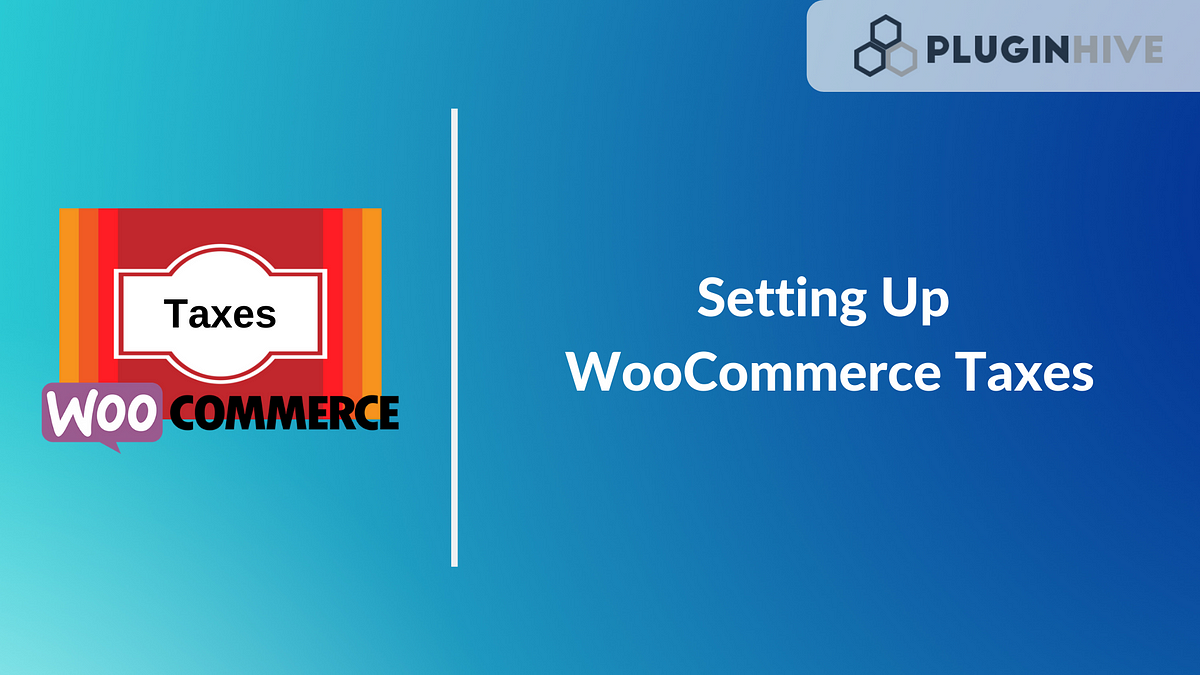 Setting Up Taxes in WooCommerce. There are some obvious concerns… | by  Devesh Rajarshi | PluginHive | Medium