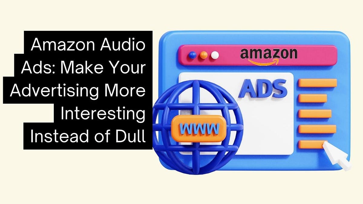 Amazon Audio Ads Make Your Advertising More Interesting Instead of