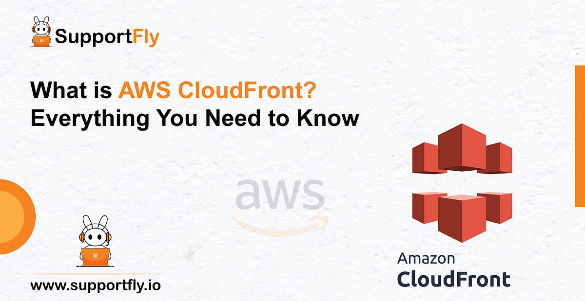 What is AWS CloudFront? Everything You Need to Know by SupportFly