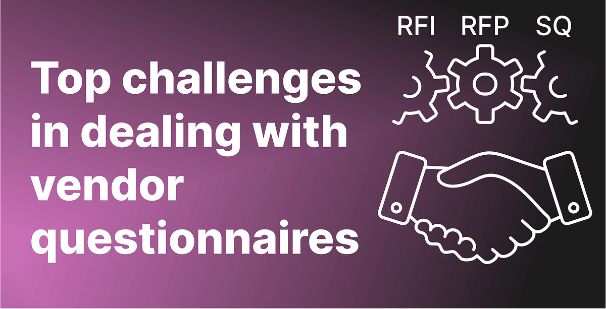 Top challenges in dealing with vendor questionnaires (RFI, RFP, SQ ...