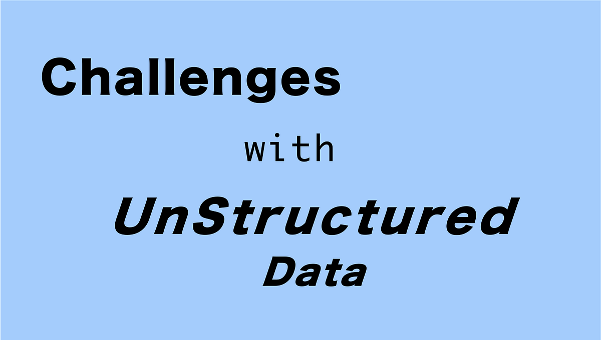 Challenges with UnStructured Data | by Priya Vrat Misra | Medium