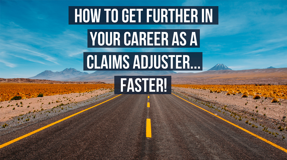 How To Get Further In Your Career As A Claims Adjuster Faster! by