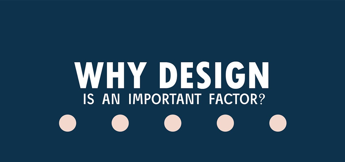 Why Design is an Important Factor? by DezyIt Medium