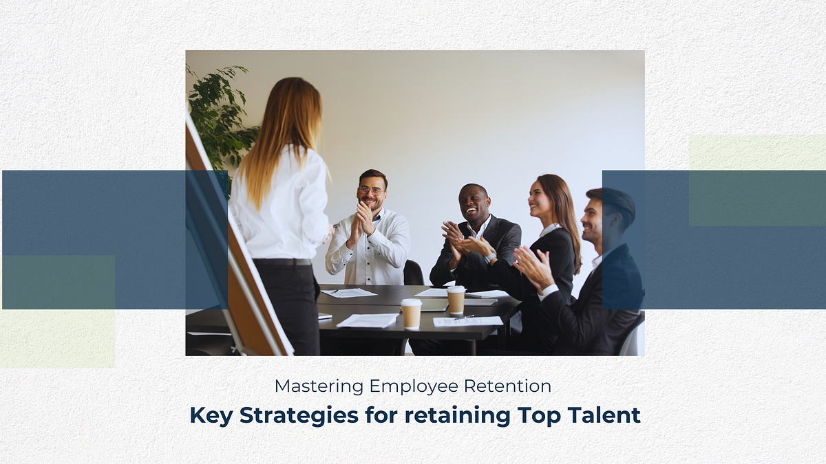 Mastering Employee Retention Key Strategies for Retaining Top Talent