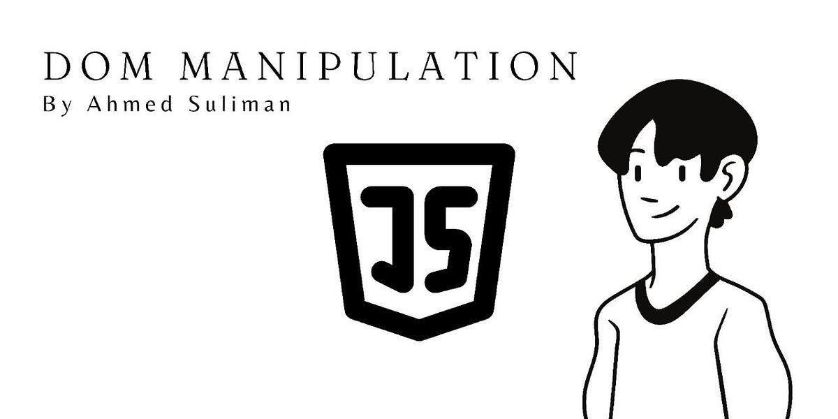 DOM Manipulation. The Basics of DOM Manipulation by Ahmed Onour Medium