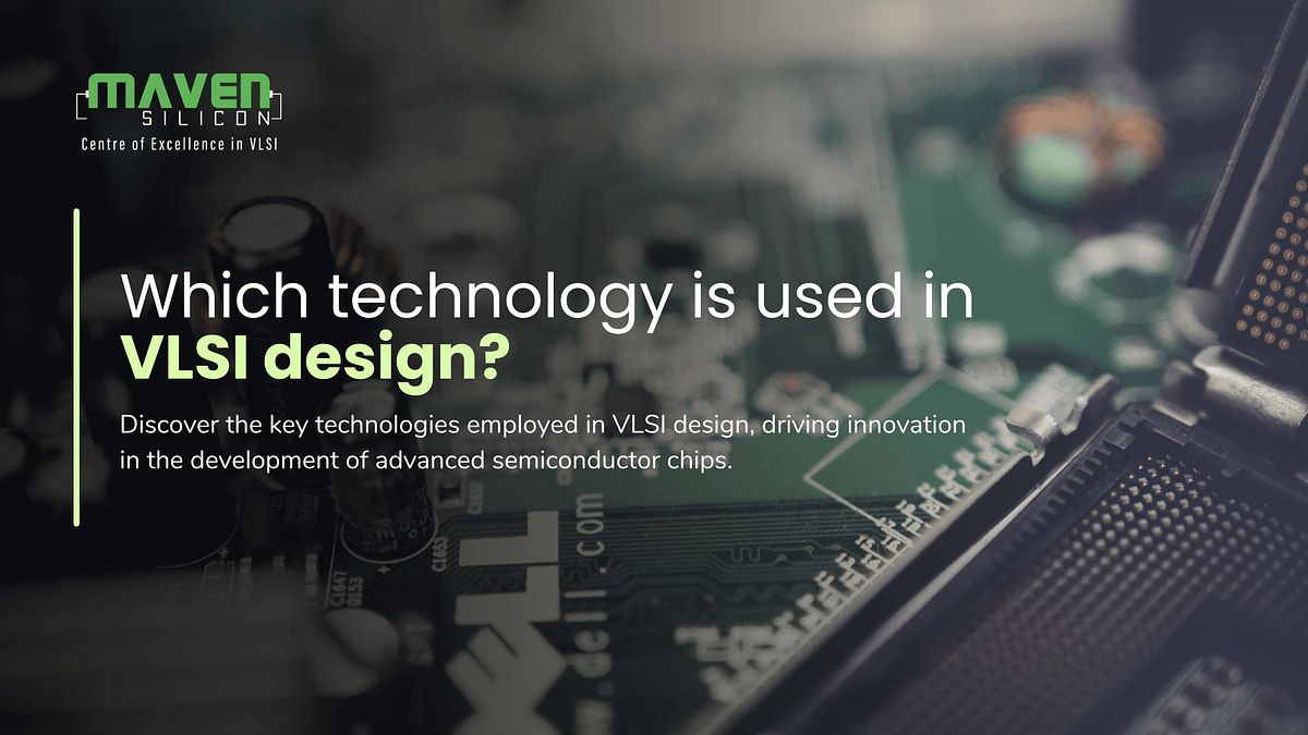 Which Technology is Used in VLSI Design? by Maven Silicon Aug, 2023