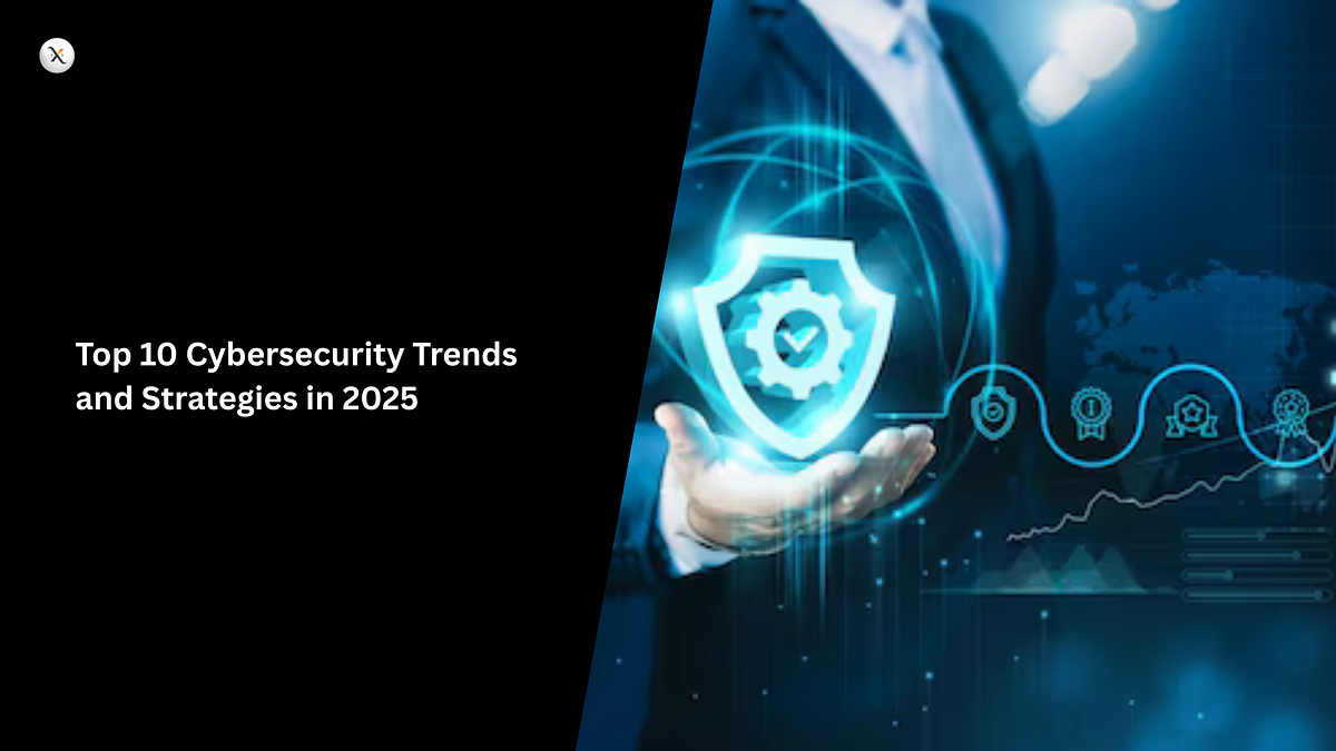 Top 10 Cybersecurity Trends and Strategies in 2025 | by Xaltius | May ...