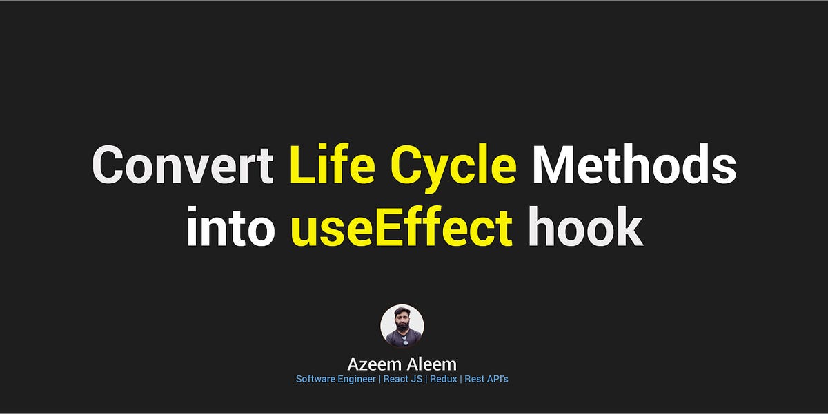 React Mapping React Life Cycles into UseEffect() by Azeem Aleem Medium