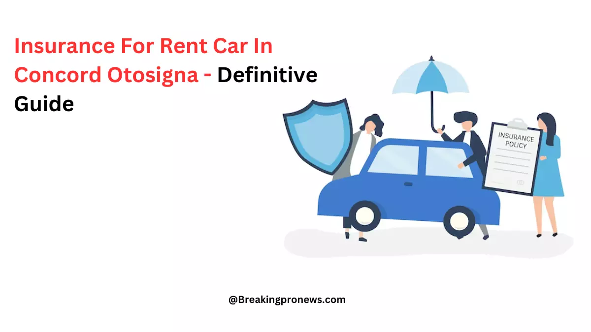 Rental Car Insurance in Concord, Otosigna Revised Indepth Guide by