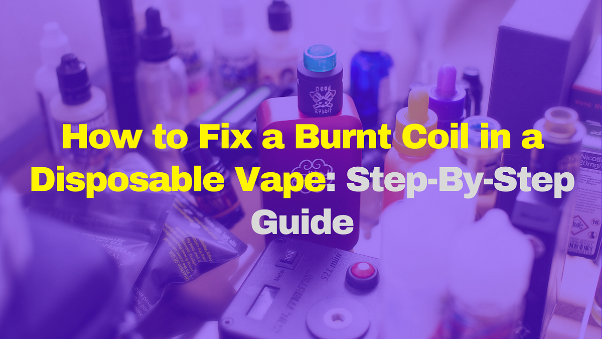 How to Fix a Burnt Coil in a Disposable Vape A Comprehensive Guide to