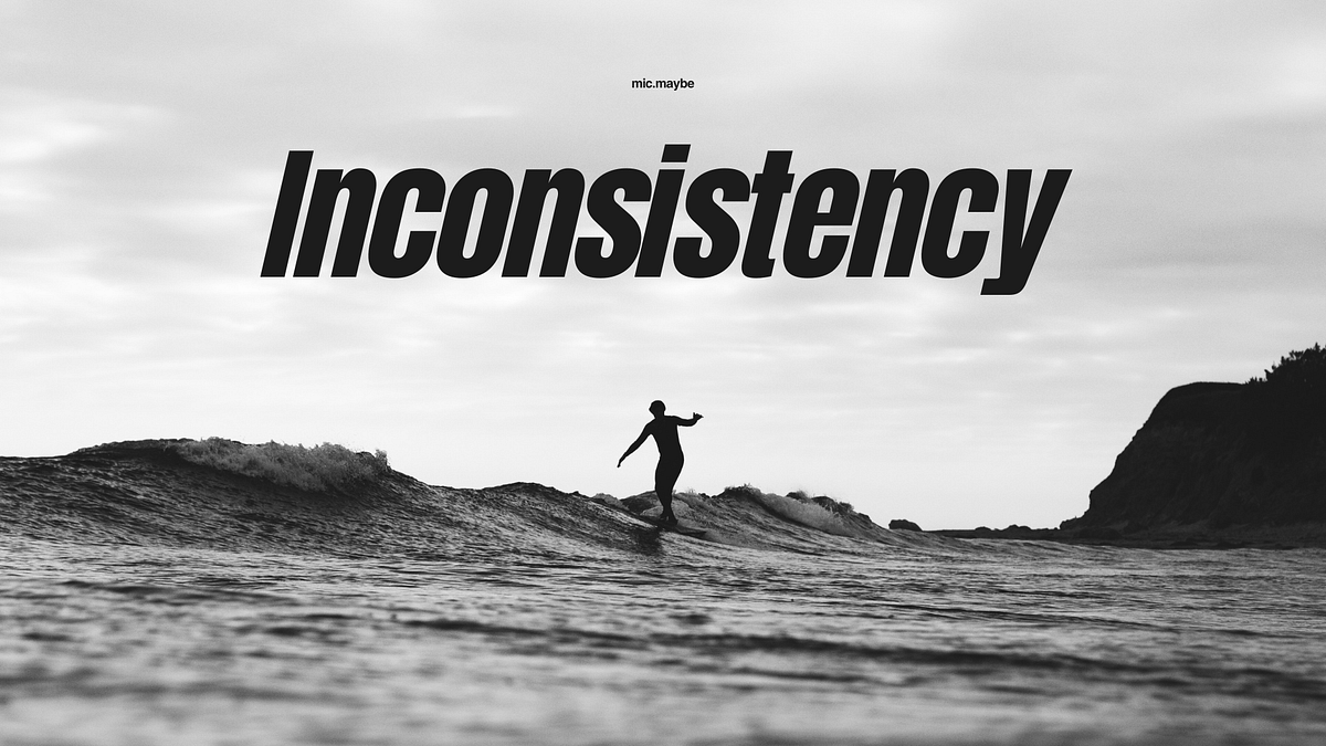 Inconsistency. I hope you’ve not read the previous… | by mic.maybe ...