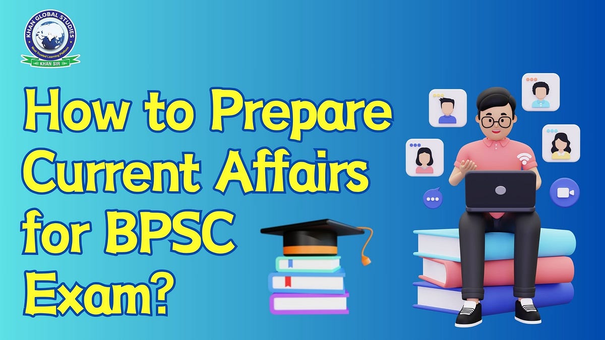 How to Prepare Current Affairs for BPSC Exam? by Khan Global Studies
