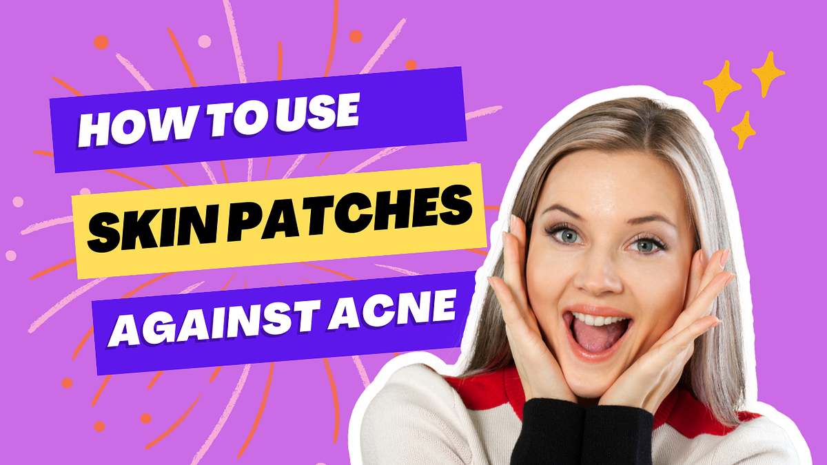 How to Use Skin Patches as a Preventative Measure Against Acne Tips