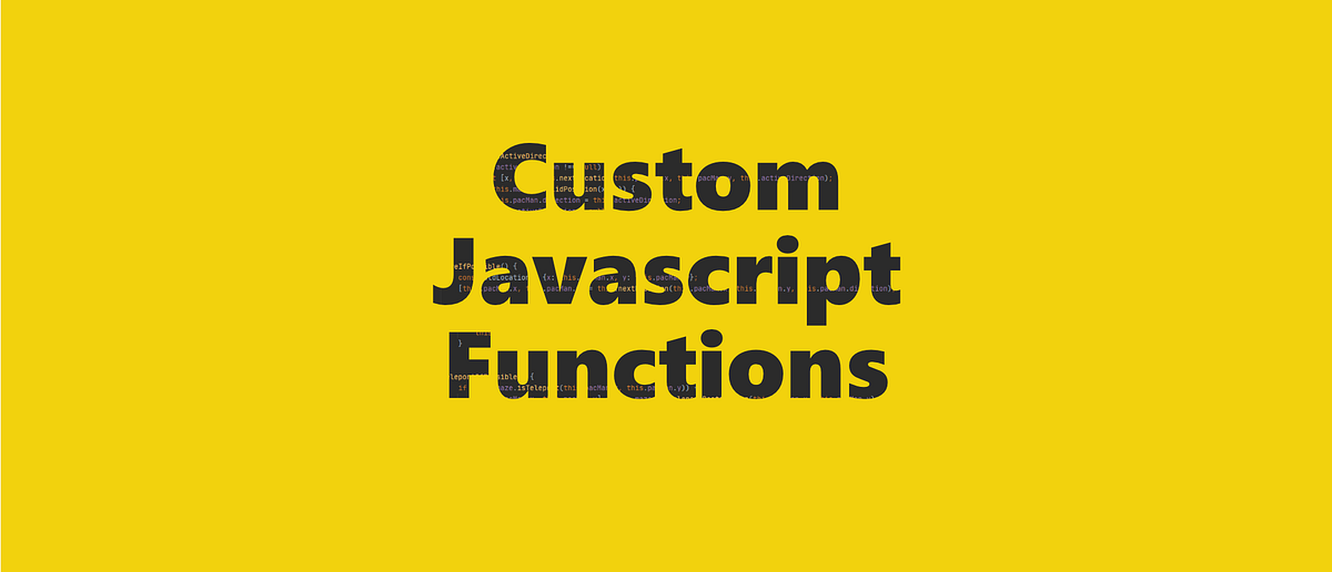 Custom JavaScript Functions. A tutorial about the intricacies of… | by ...