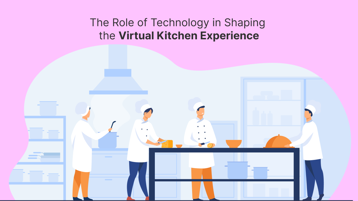 The Role of Technology in Shaping the Virtual Kitchen Experience