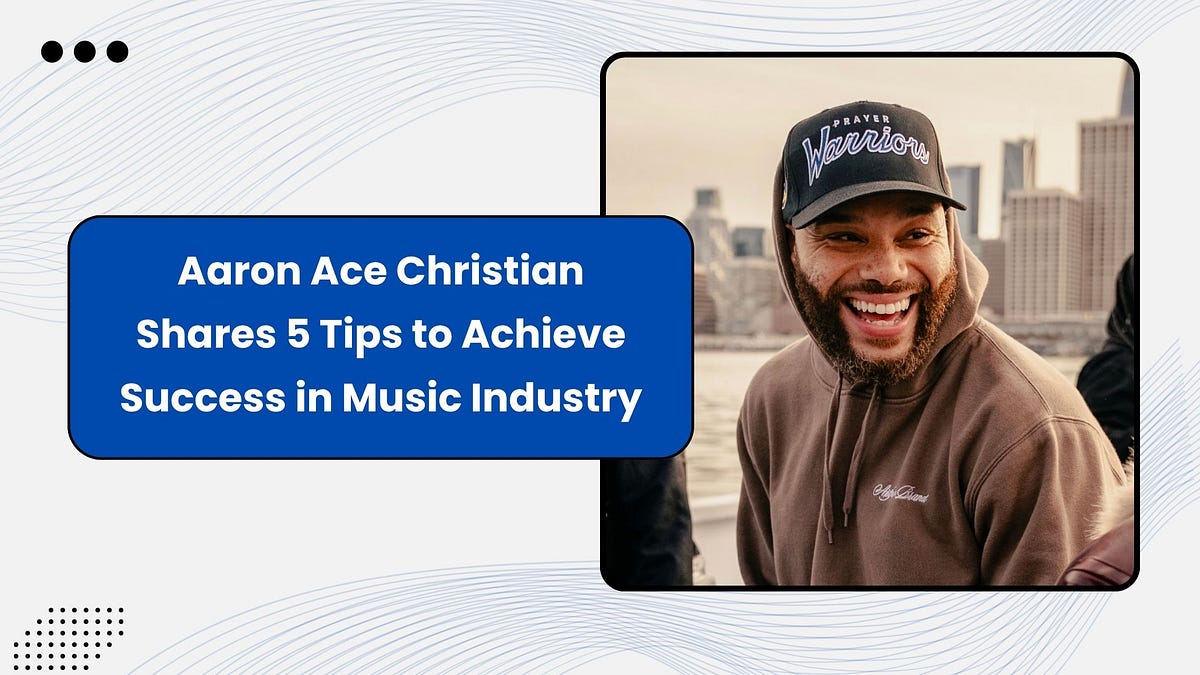 Aaron Ace ChristianAaron Ace Christian Shares 5 Tips to Achieve Success ...