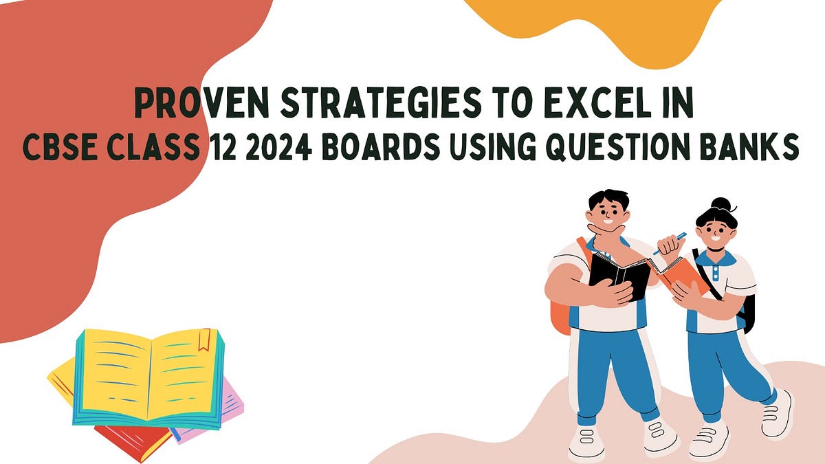 Proven Strategies to Excel in CBSE Class 12 2024 Boards Using Question ...