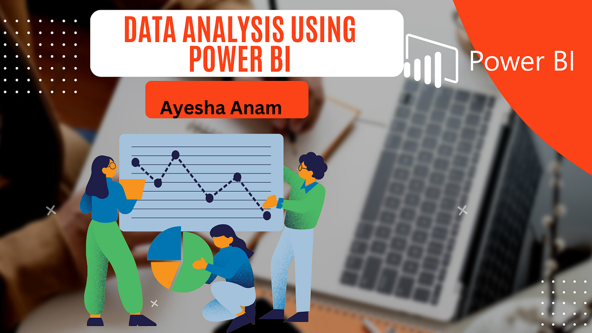 Data Analysis Using Power BI. Introduction | by Ayesha Anam | Medium