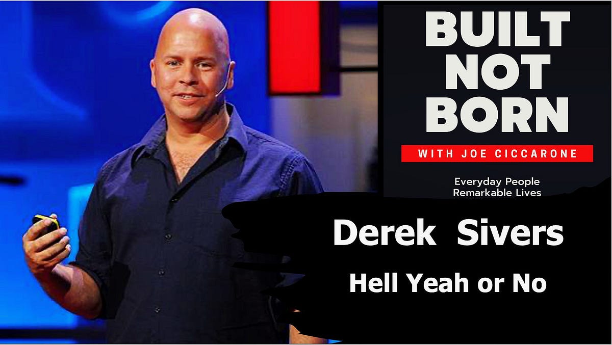 Built Not Born Podcast Derek Sivers — Hell Yeah or No (Episode 66) Joe Ciccarone Medium