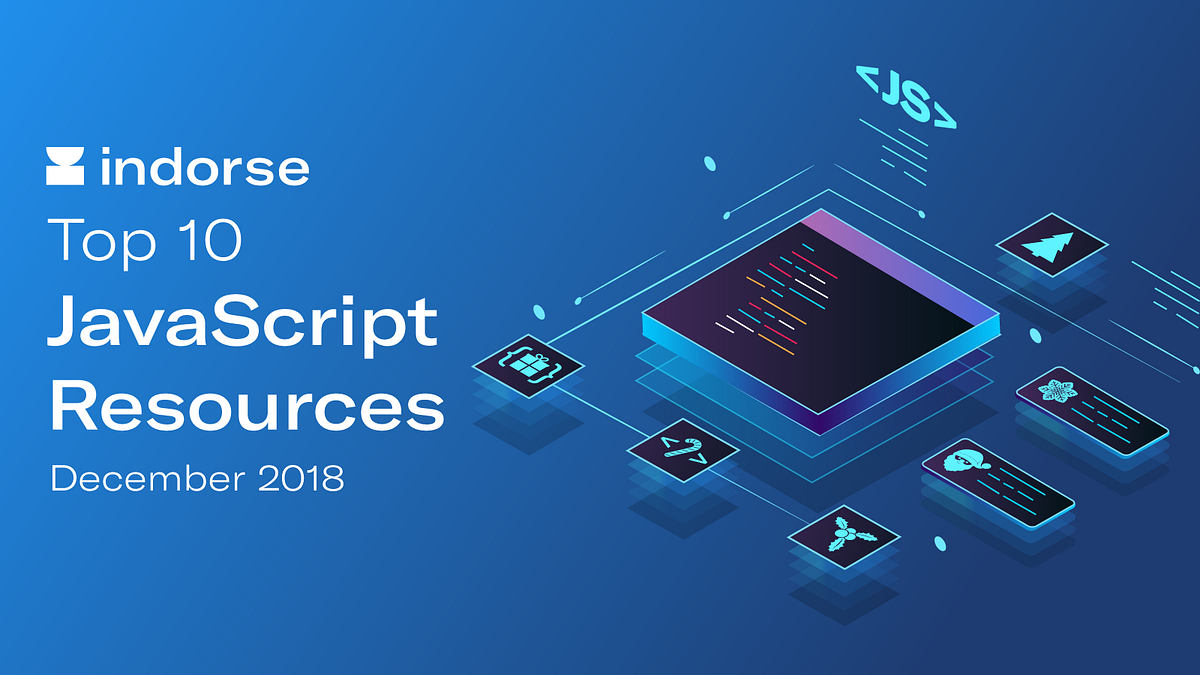 Top 10 JavaScript Resources, December 2018 | by Constantin | Indorse