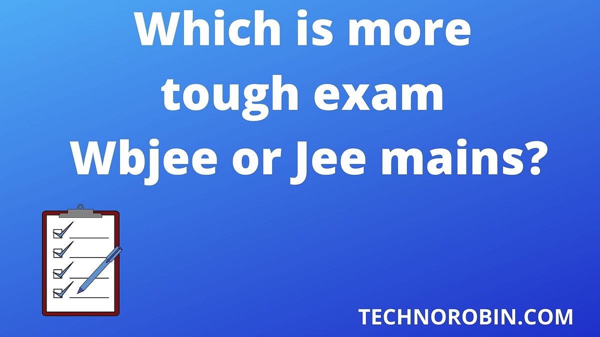 Which is more tough exam Wbjee or Jee mains? by Techno Robin Medium