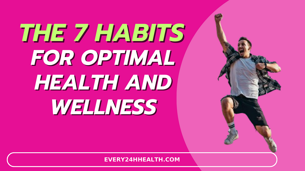 The 7 Habits for Optimal Health and Wellness | by every 24h Health ...