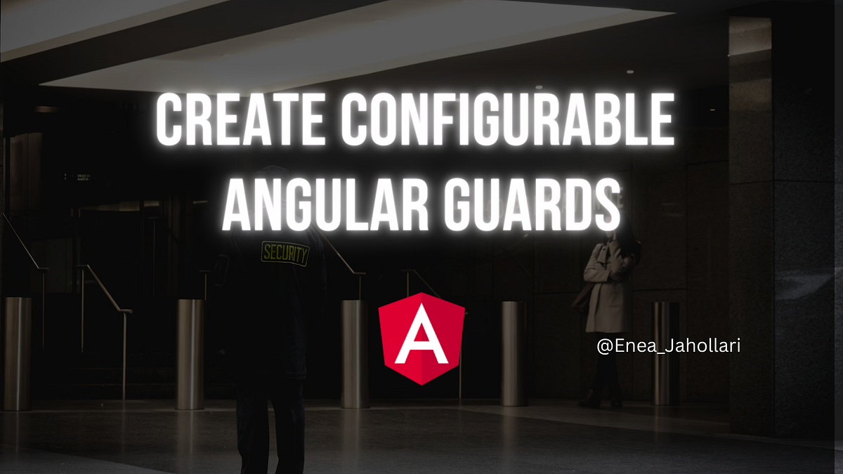 Create configurable Angular Guards by Enea Jahollari ITNEXT