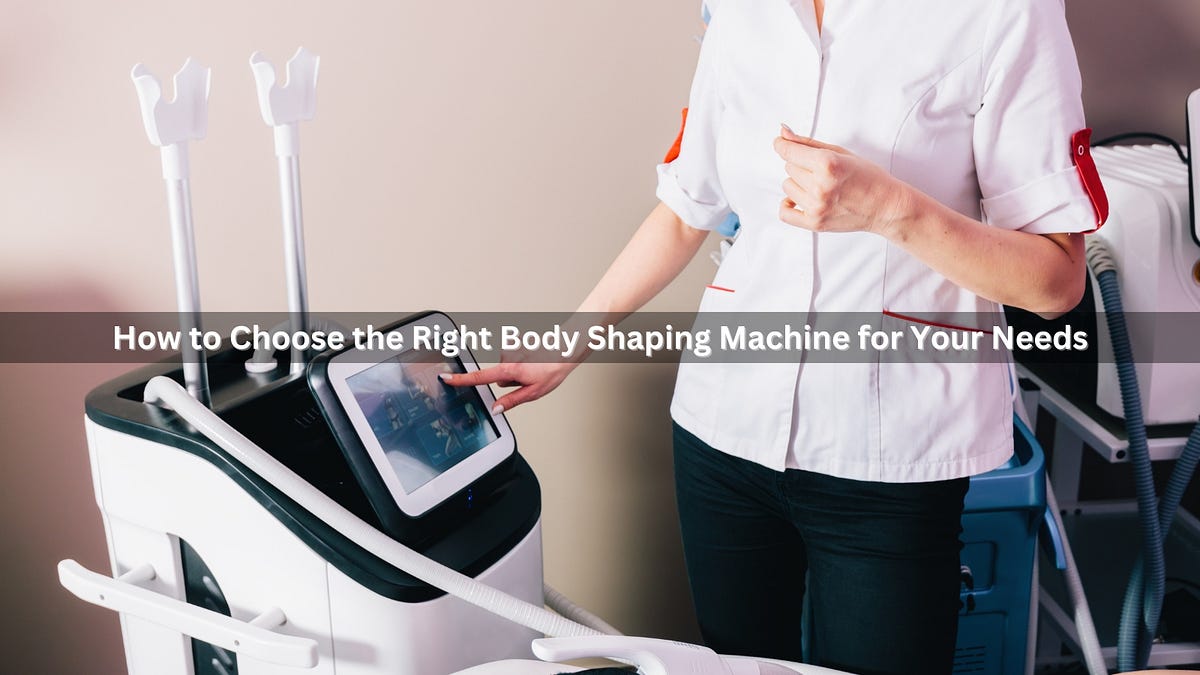 How to Choose the Right Body Shaping Machine for Your Needs | by ...