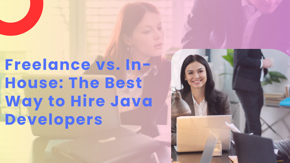 Freelance vs. In-House: The Best Way To Hire Java Developers | by Hire ...