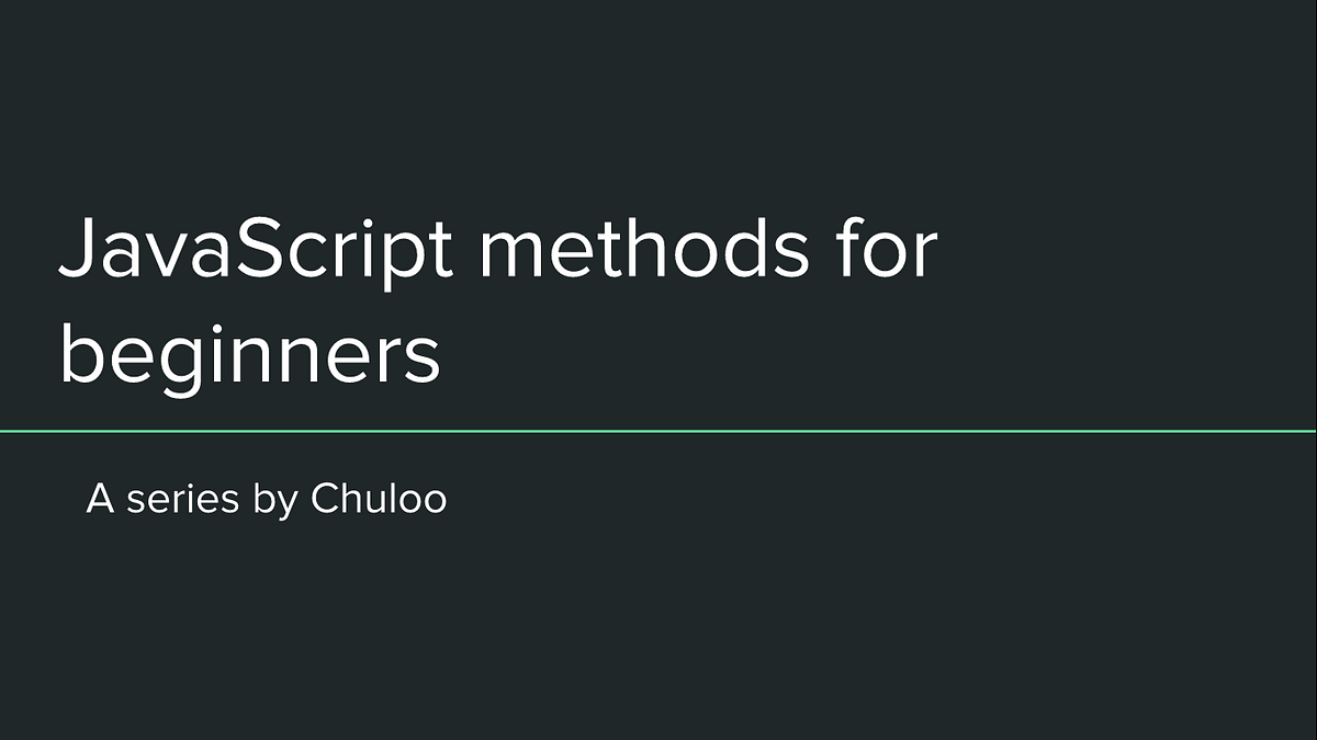 JavaScript methods for beginners. | by Chuloo | Medium