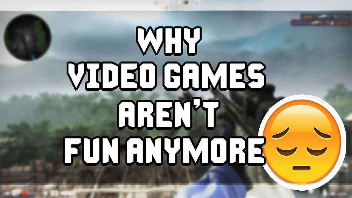 Why Are Video Games Not Fun Anymore Why video games aren’t fun anymore? | by VladDaniliuc | Medium