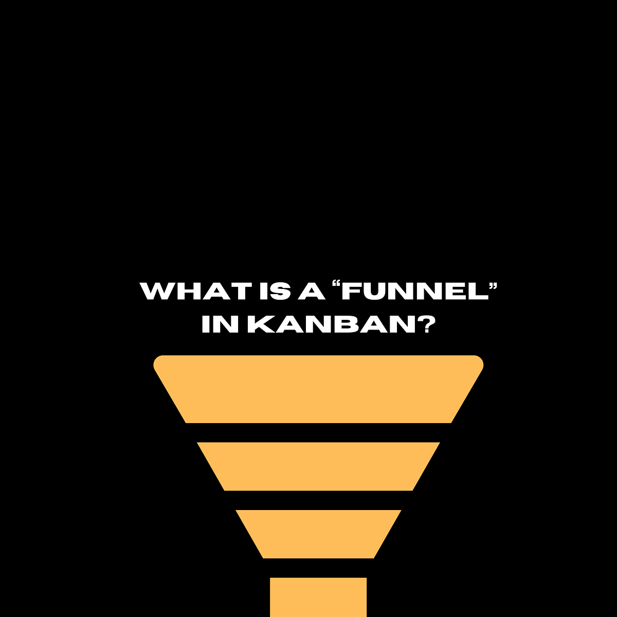 What is a “funnel” in Kanban?. In the Kanban Guide, we define Kanban