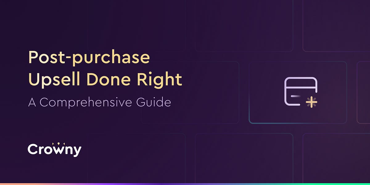 A Comprehensive Guide to Postpurchase Upselling by Crowny 👑 Medium