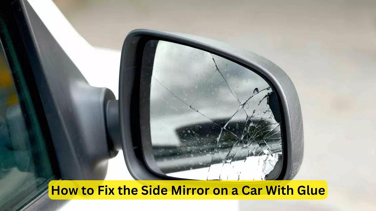 How to Fix the Side Mirror on a Car With Glue Ultimate Guide by Car