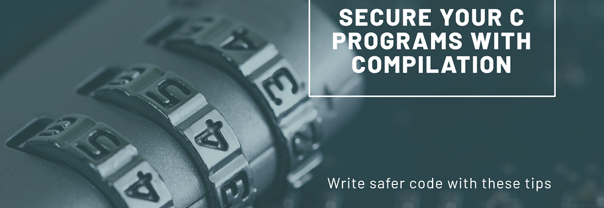 Writing Secure Code: Making Your C Programs Safer with Compilation | by ...