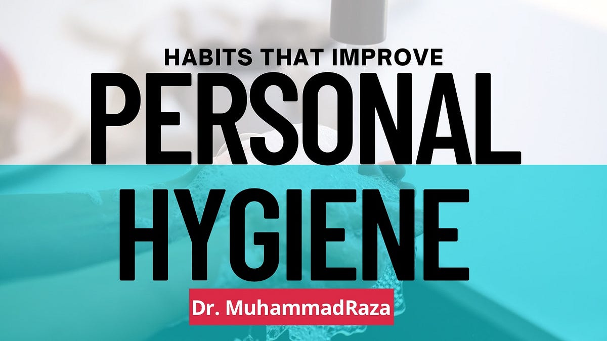 “Healthy Habits which improve personal hygiene” by Dr. Muhammad Raza