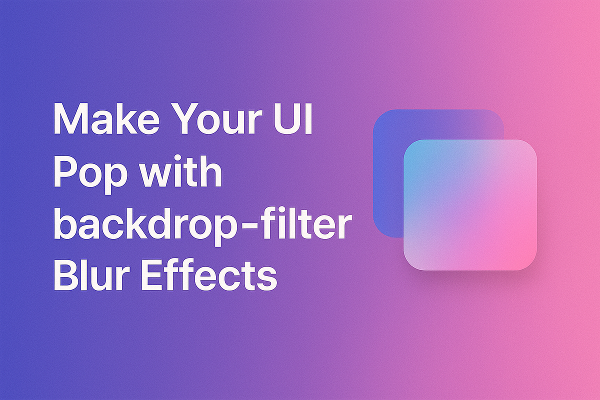 Make Your UI Pop with backdrop-filter Blur Effects | by CodeByUmar ...