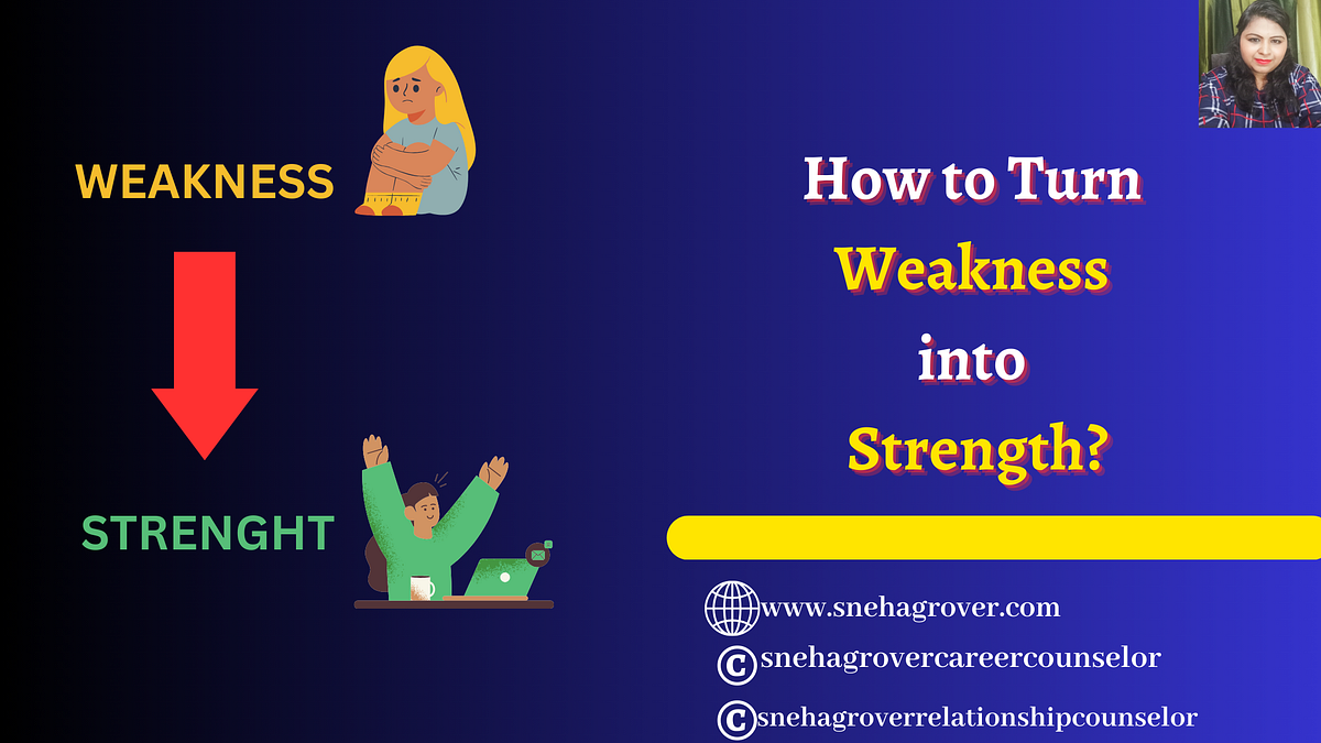 How to Turn Weakness into Strength? by sneha grover careercounselor