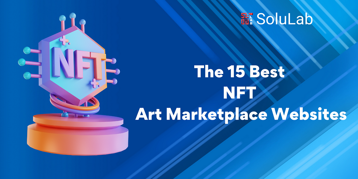 The 15 Best NFT Art Marketplace Websites | by SoluLab | Medium