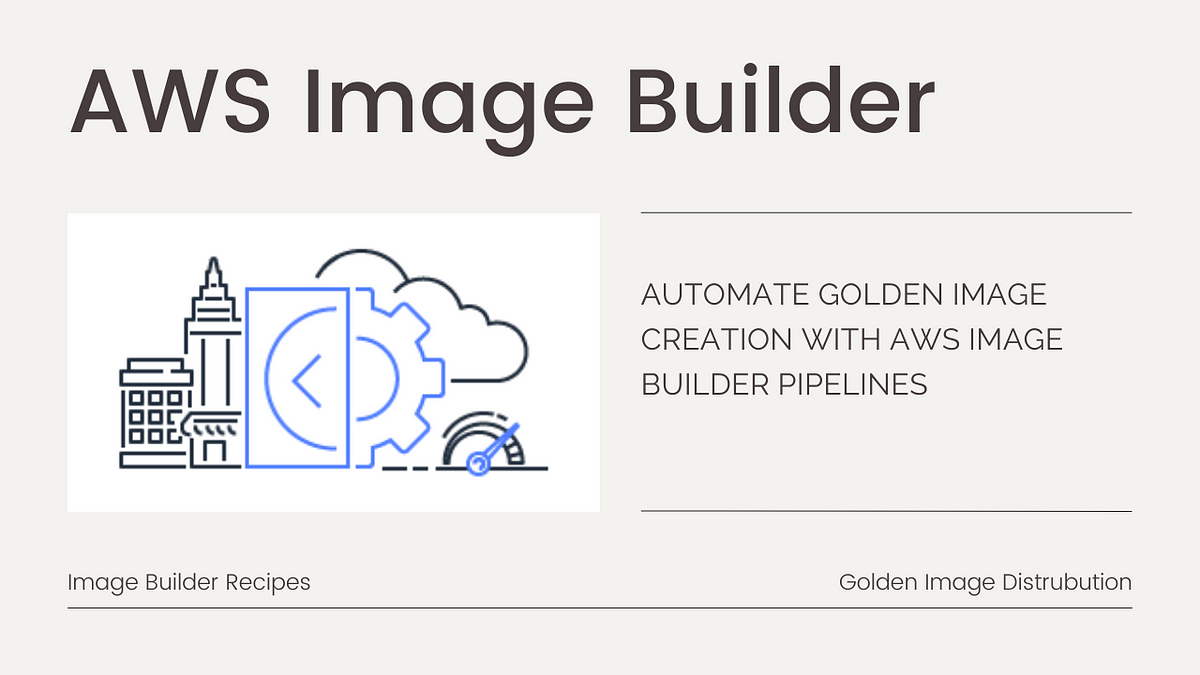 Automate Golden Image creation with AWS Image Builder pipelines | by ...