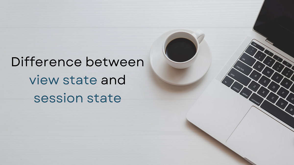 Difference between view state and session state by Pravin M Medium