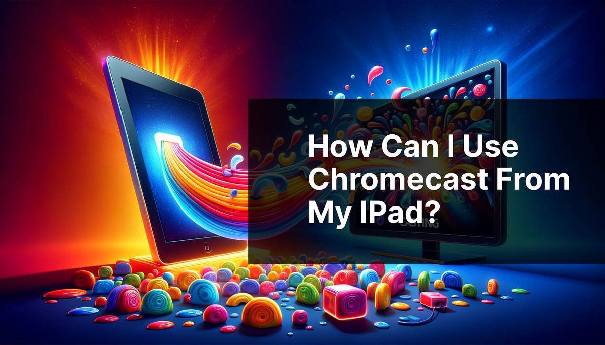 How can I use Chromecast from my iPad? | by BrainstormTech | Jul, 2024