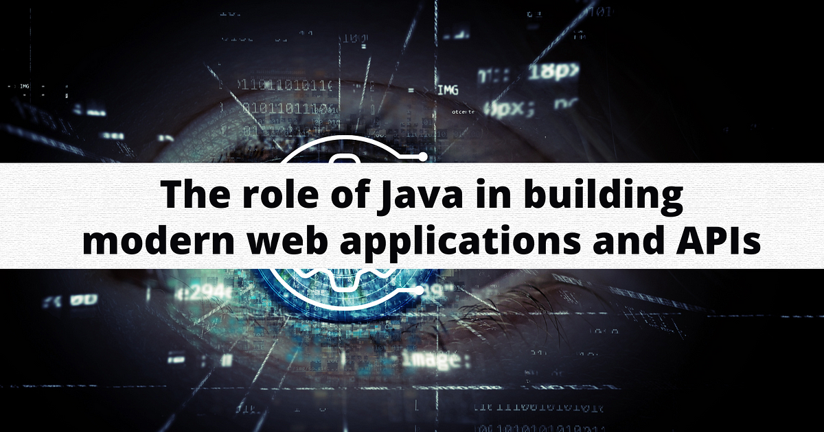 The Role of Java in building modern web applications and APIs | by ...
