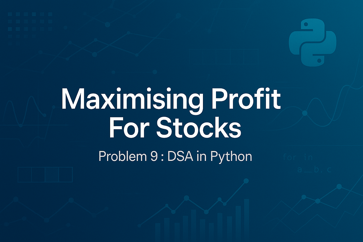 DSA Python Problem 9 : Maximising Profit in Stock Buy & Sell | by ...