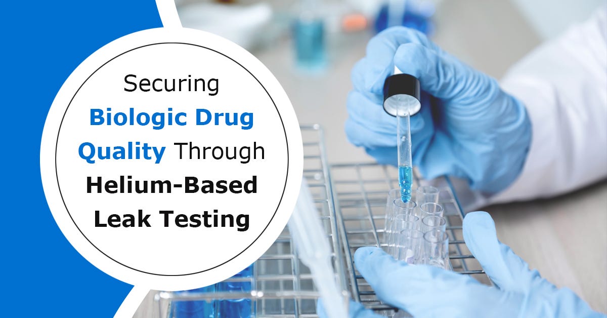 Securing Biologic Drug Quality Through Helium-Based Leak Testing