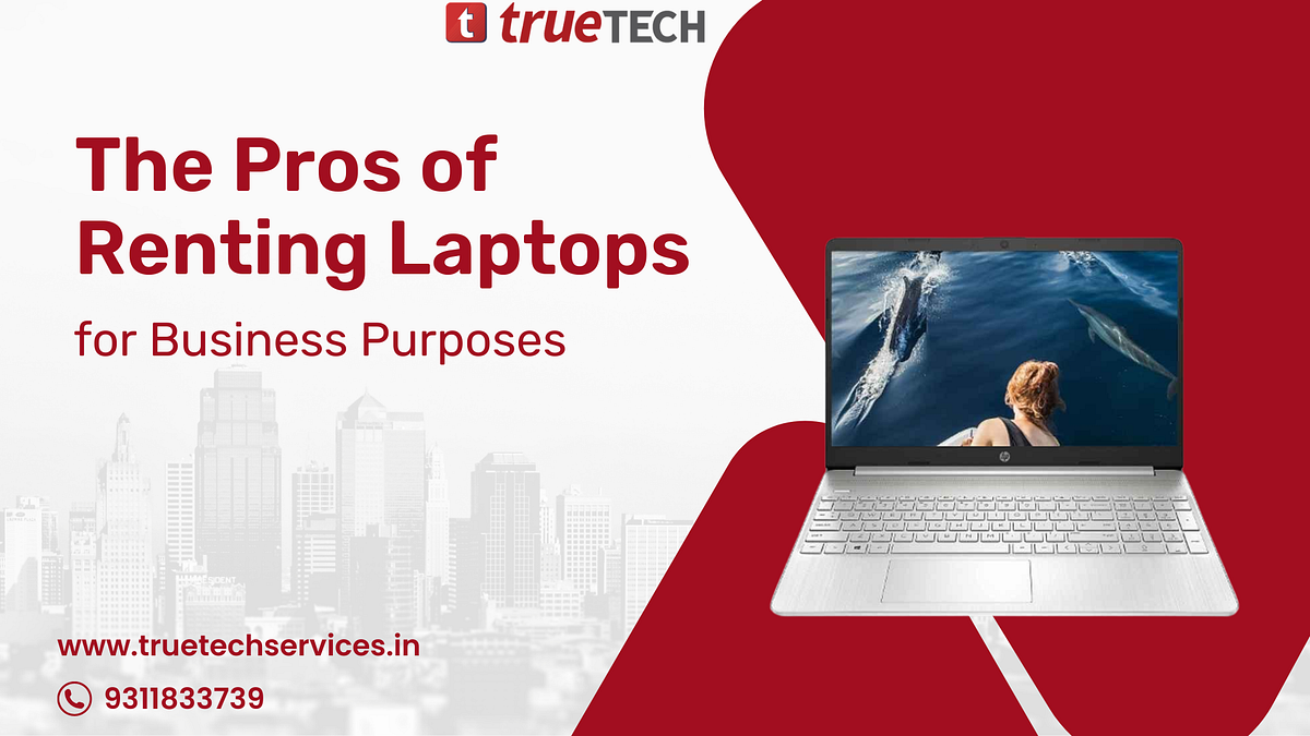 The Pros Of Laptop On Rent For Business Purposes by Truetech May