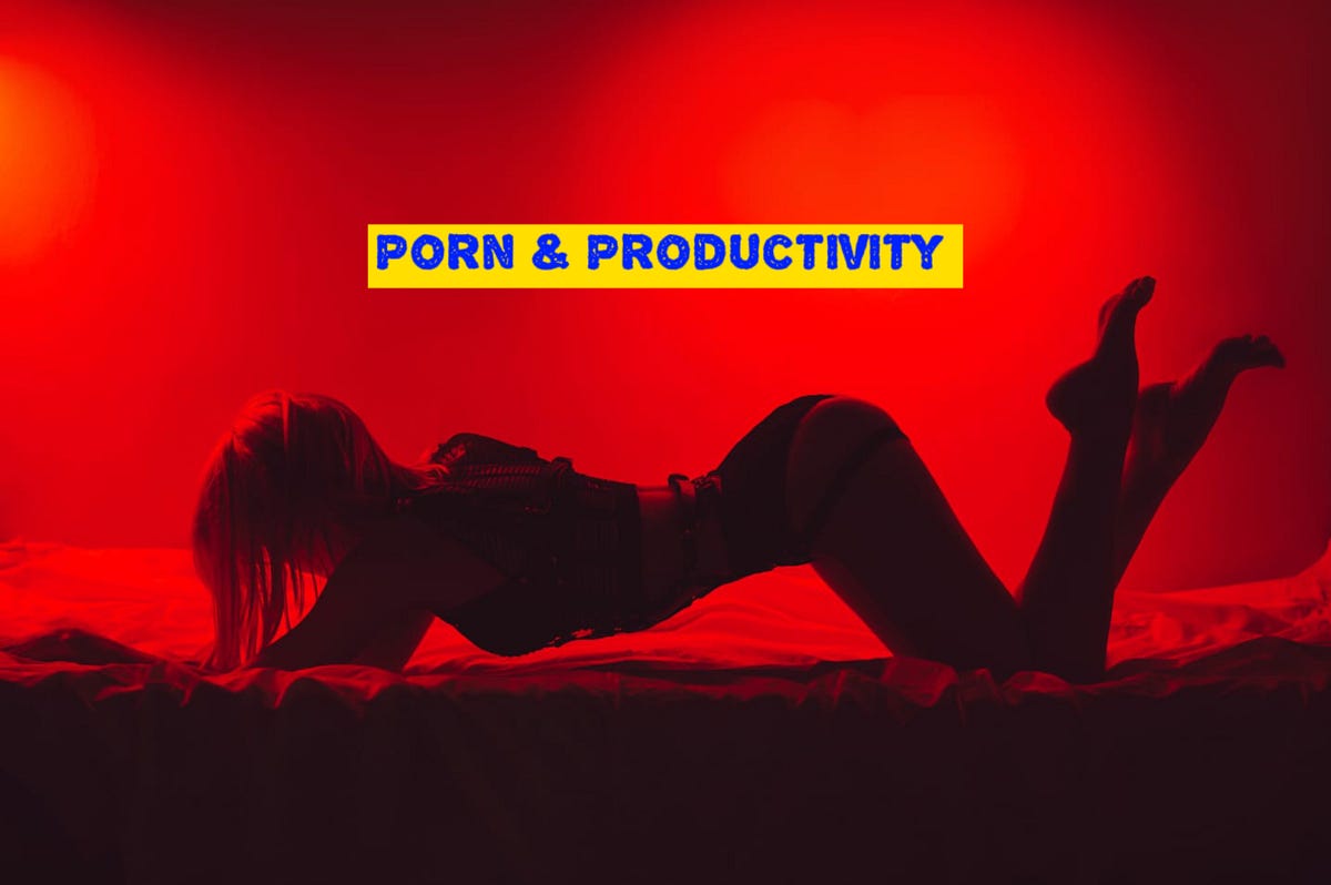 Porn and Productivity. 10 Scientifically proven tips to get… | by Teny  Charles | Medium