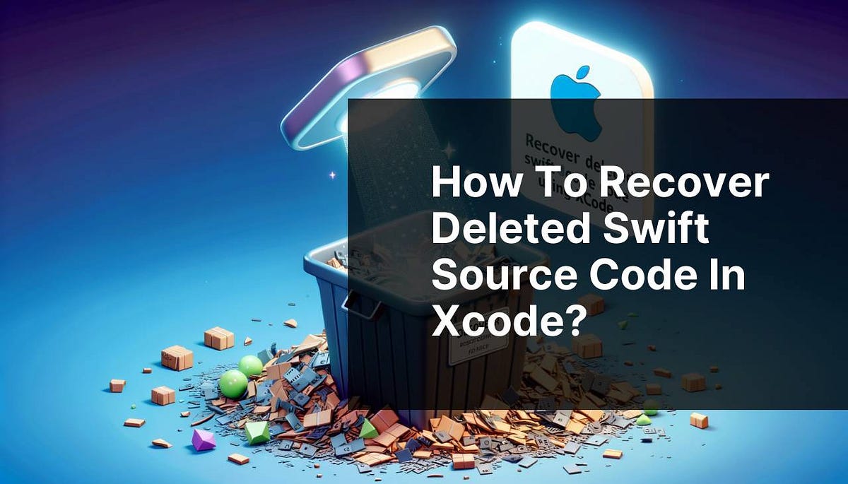 How to recover deleted Swift source code in Xcode? | by Best Software ...