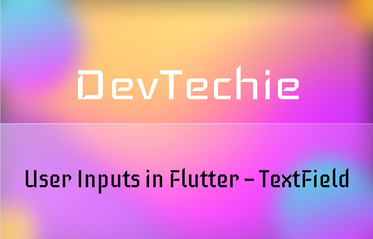 User Inputs in Flutter — TextField | by DevTechie | DevTechie | Medium